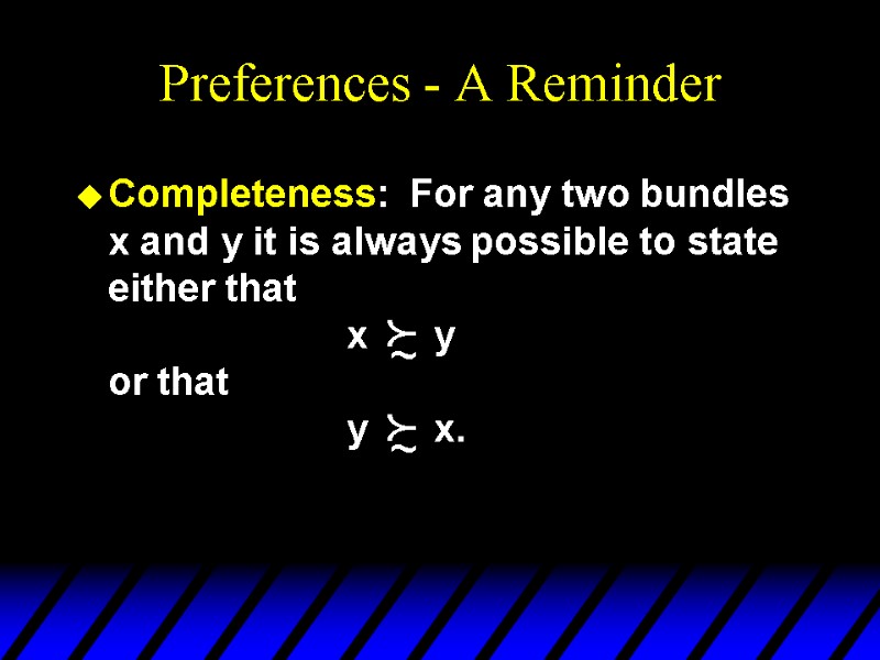 Preferences - A Reminder Completeness:  For any two bundles x and y it